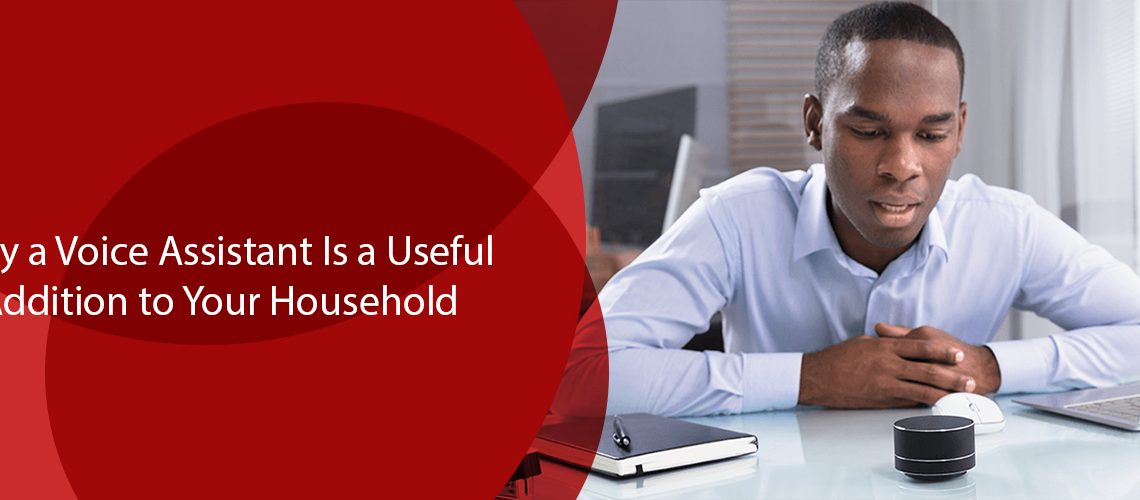 Why Voice Assistant Is a Useful Addition to Your Household