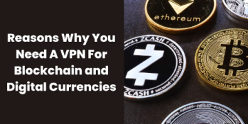 Reasons Why You Need A VPN For Blockchain and Digital Currencies