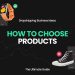 How to Choose Dropshipping Products: The Complete Guide