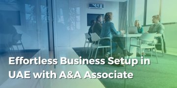 Effortless Business Setup in UAE with A&A Associate